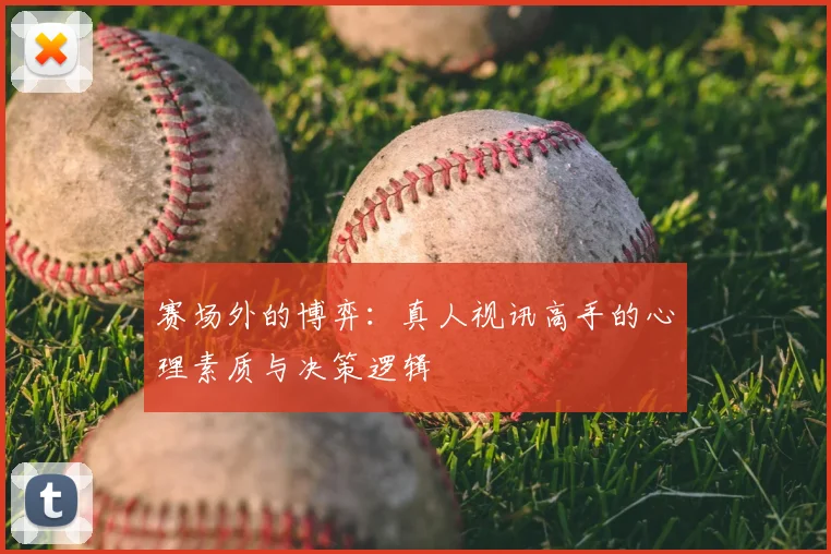 赛场外的博弈：真人视讯高手的心理素质与决策逻辑